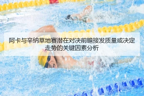 阿卡与辛纳草地赛潜在对决前瞻接发质量或决定走势的关键因素分析